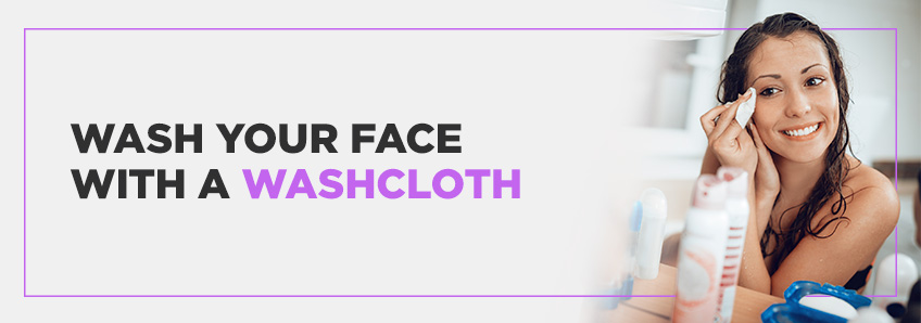 Wash Your Face With a Washcloth