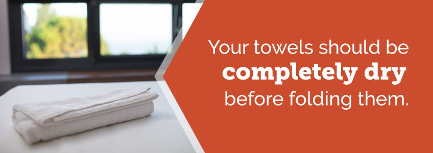 Your towels should be completely dry before folding them.