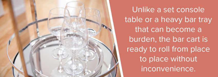 A bar cart can easily roll from place to place in your home.