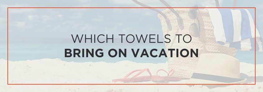 Which Towels To Bring On Vacation