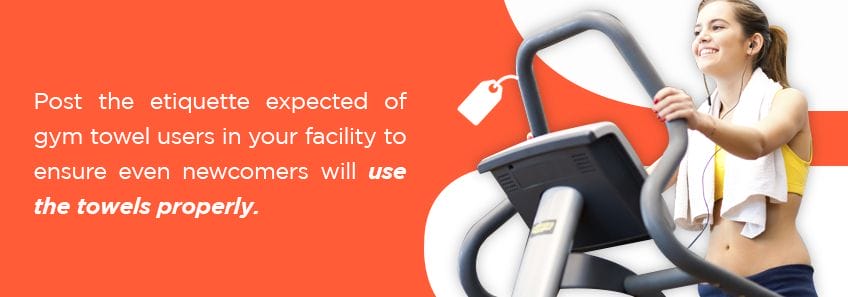 Post the expected towel etiquette to ensure all users of facility will use them properly.