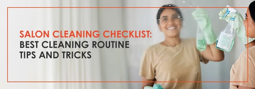 Salon Cleaning Checklist: Best Cleaning Routine Tips and Tricks